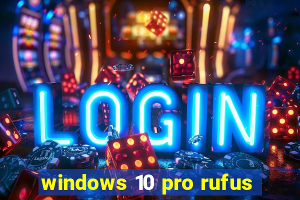 windows 10 pro rufus